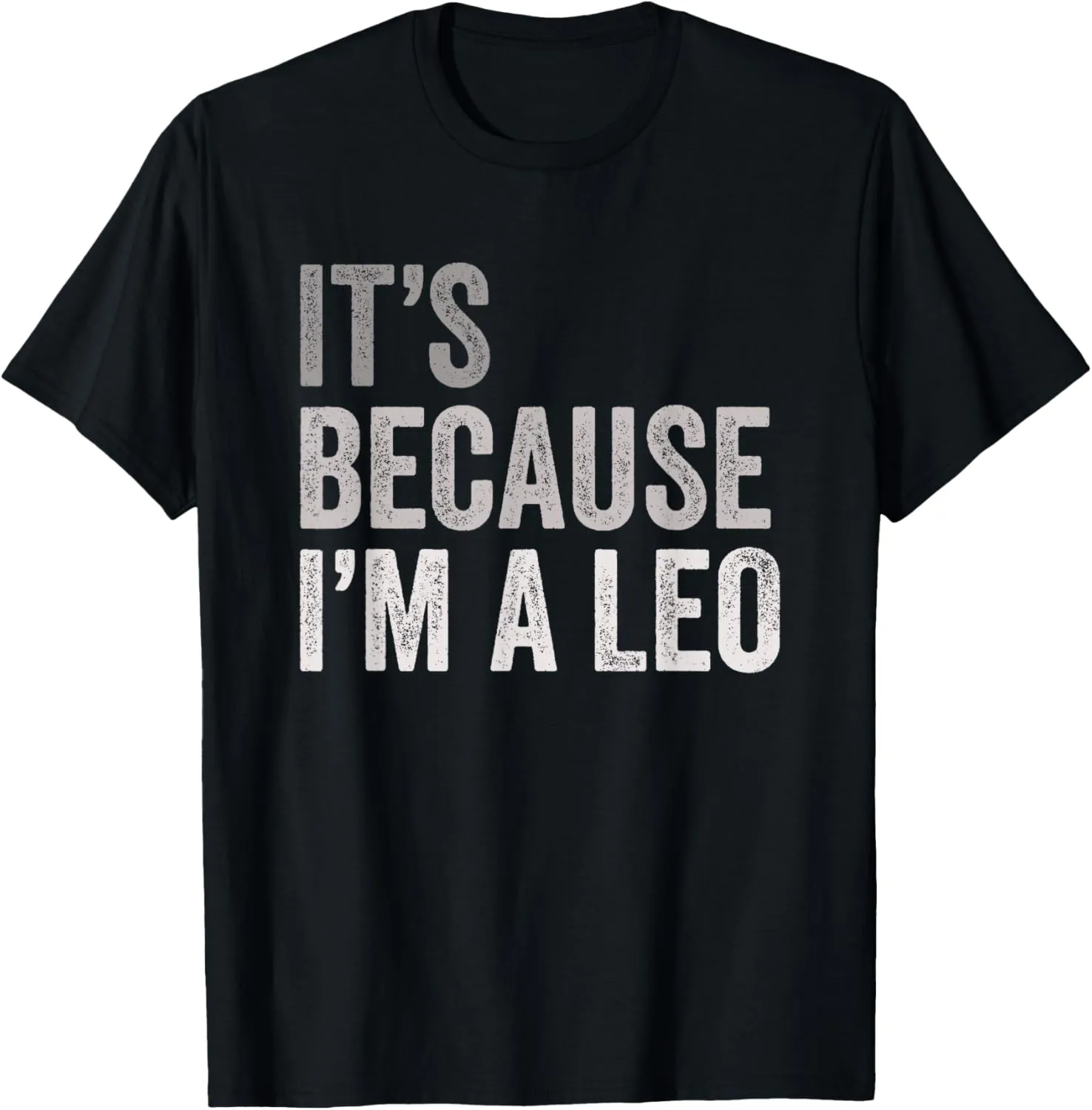 It's Because I'm A Leo Birth Date Astrology Zodiac Sign T-Shirt