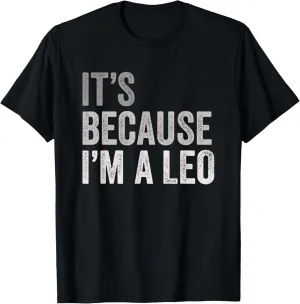 It's Because I'm A Leo Birth Date Astrology Zodiac Sign T-Shirt