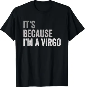 It's Because I'm A Virgo Birth Date Astrology Zodiac Sign T-Shirt